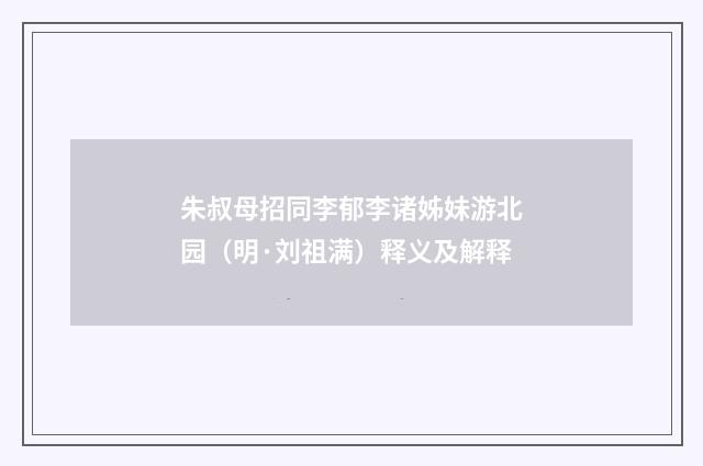 朱叔母招同李郁李诸姊妹游北园（明·刘祖满）释义及解释