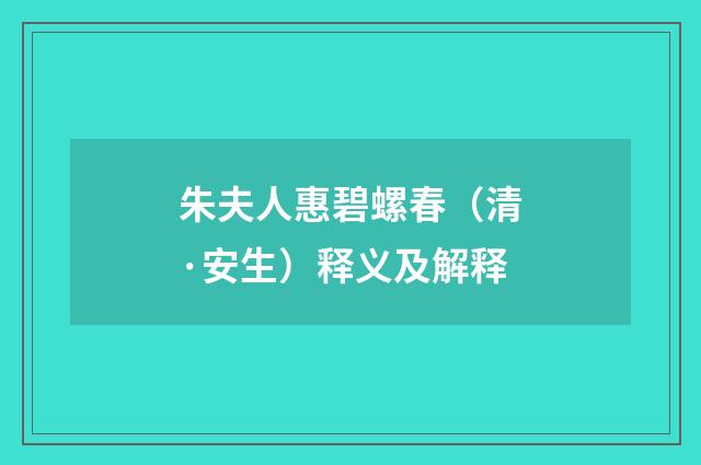 朱夫人惠碧螺春（清·安生）释义及解释