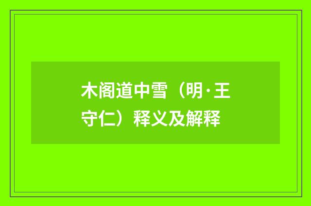 木阁道中雪（明·王守仁）释义及解释