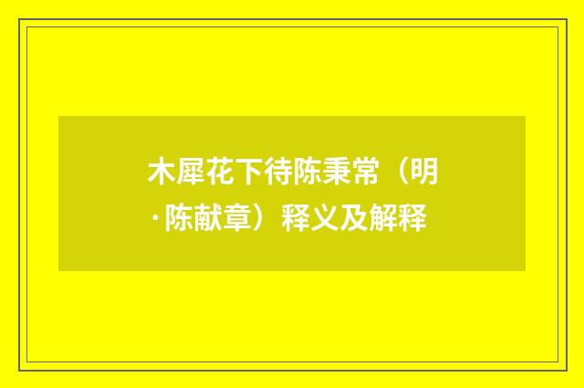 木犀花下待陈秉常（明·陈献章）释义及解释