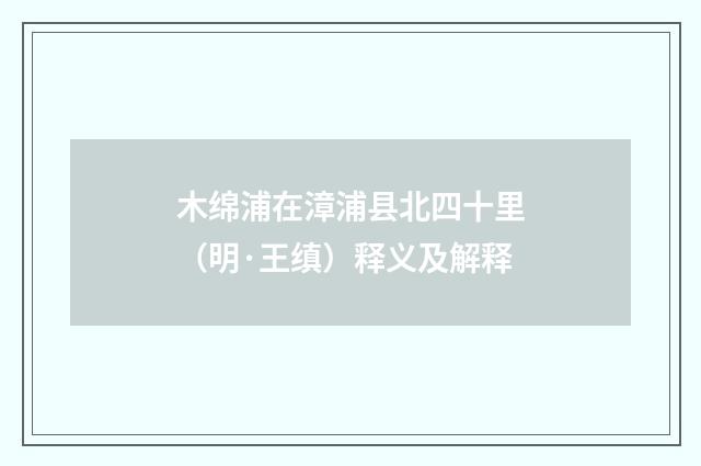 木绵浦在漳浦县北四十里（明·王缜）释义及解释