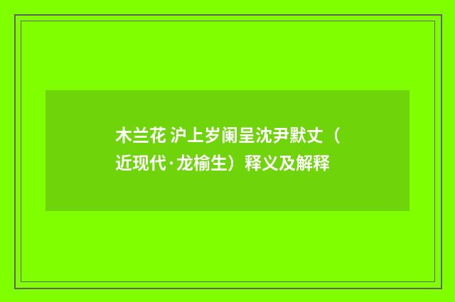 木兰花 沪上岁阑呈沈尹默丈（近现代·龙榆生）释义及解释