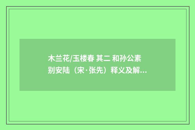 木兰花/玉楼春 其二 和孙公素别安陆（宋·张先）释义及解释