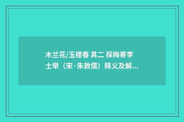 木兰花/玉楼春 其二 探梅寄李士举（宋·朱敦儒）释义及解释