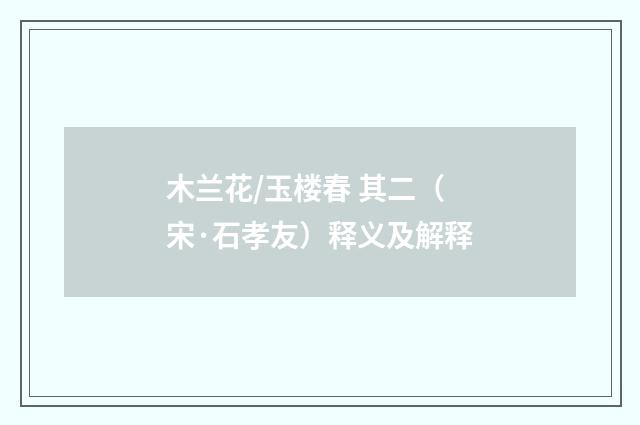 木兰花/玉楼春 其二（宋·石孝友）释义及解释