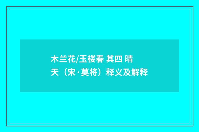 木兰花/玉楼春 其四 晴天（宋·莫将）释义及解释