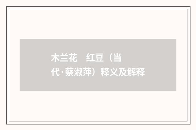木兰花 红豆（当代·蔡淑萍）释义及解释