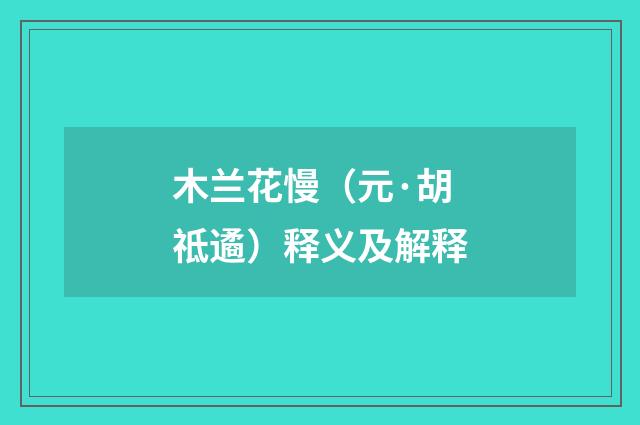 木兰花慢（元·胡祗遹）释义及解释