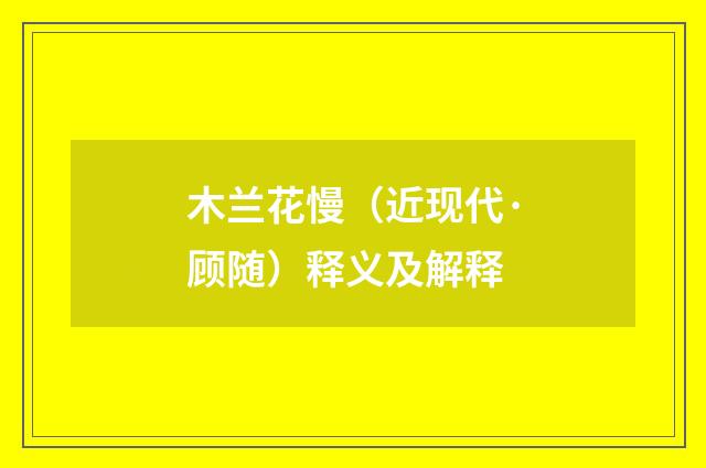 木兰花慢（近现代·顾随）释义及解释