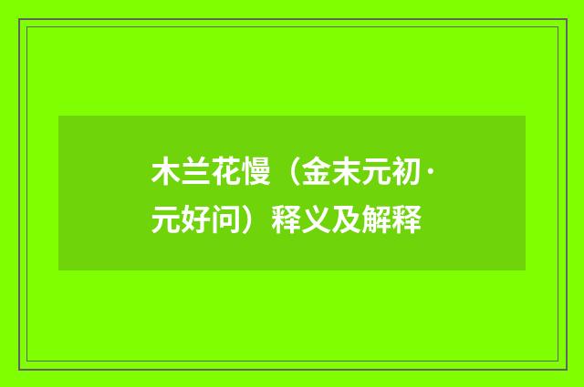 木兰花慢（金末元初·元好问）释义及解释