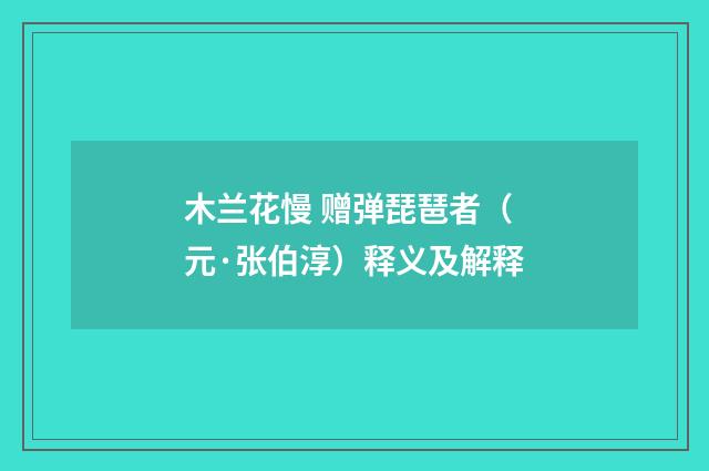 木兰花慢 赠弹琵琶者（元·张伯淳）释义及解释