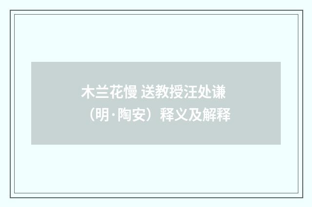 木兰花慢 送教授汪处谦（明·陶安）释义及解释