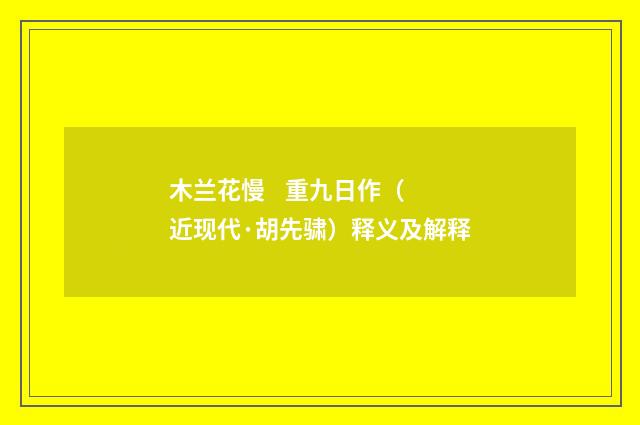 木兰花慢 重九日作（近现代·胡先骕）释义及解释