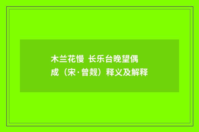 木兰花慢 长乐台晚望偶成（宋·曾觌）释义及解释