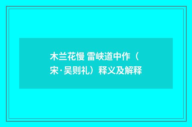 木兰花慢 雷峡道中作（宋·吴则礼）释义及解释