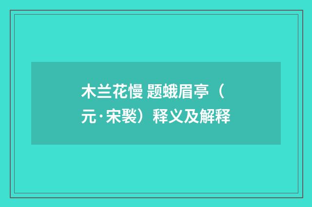 木兰花慢 题蛾眉亭（元·宋褧）释义及解释