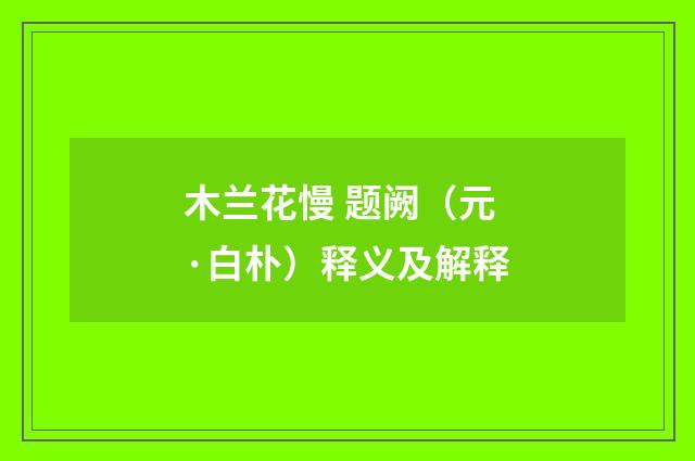 木兰花慢 题阙（元·白朴）释义及解释