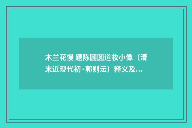 木兰花慢 题陈圆圆道妆小像（清末近现代初·郭则沄）释义及解释