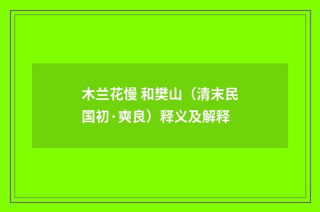 木兰花慢 和樊山（清末民国初·奭良）释义及解释