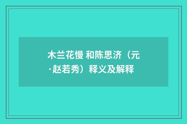 木兰花慢 和陈思济（元·赵若秀）释义及解释