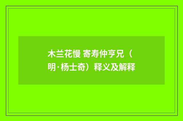 木兰花慢 寄寿仲亨兄（明·杨士奇）释义及解释