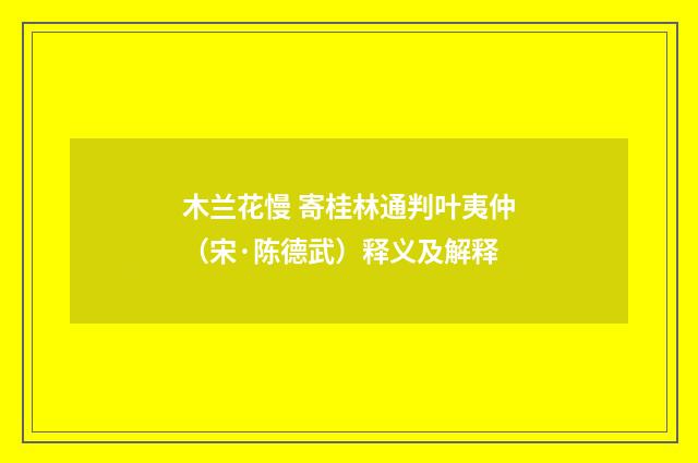 木兰花慢 寄桂林通判叶夷仲（宋·陈德武）释义及解释