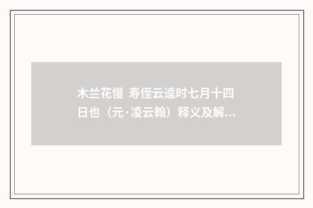 木兰花慢 寿侄云逵时七月十四日也（元·凌云翰）释义及解释