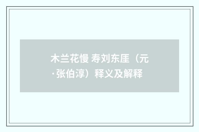 木兰花慢 寿刘东厓（元·张伯淳）释义及解释