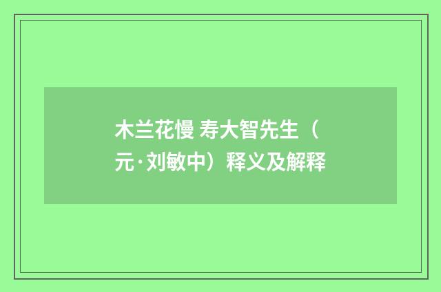 木兰花慢 寿大智先生（元·刘敏中）释义及解释
