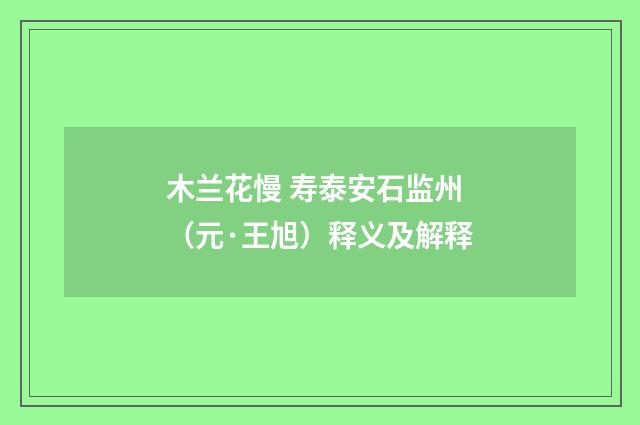 木兰花慢 寿泰安石监州（元·王旭）释义及解释