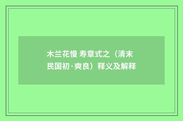 木兰花慢 寿章式之（清末民国初·奭良）释义及解释