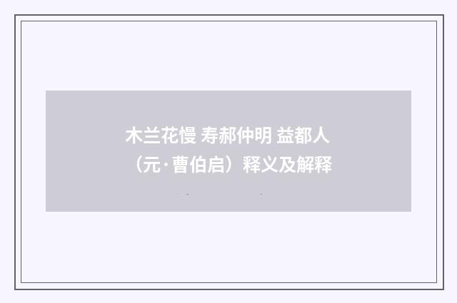 木兰花慢 寿郝仲明 益都人（元·曹伯启）释义及解释