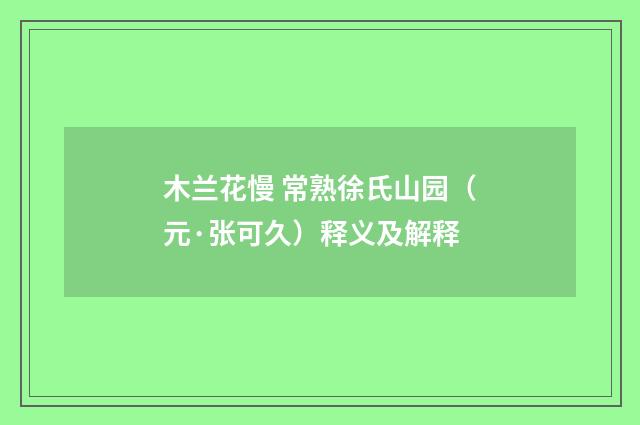 木兰花慢 常熟徐氏山园（元·张可久）释义及解释