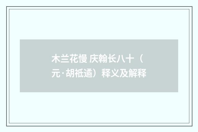 木兰花慢 庆翰长八十（元·胡祗遹）释义及解释