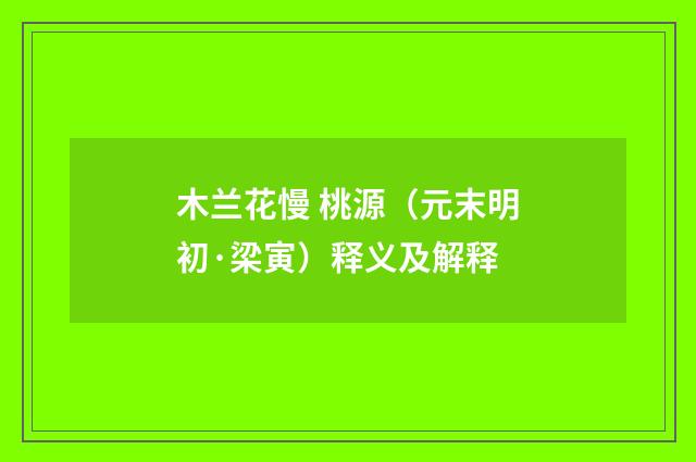 木兰花慢 桃源（元末明初·梁寅）释义及解释