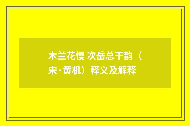 木兰花慢 次岳总干韵（宋·黄机）释义及解释