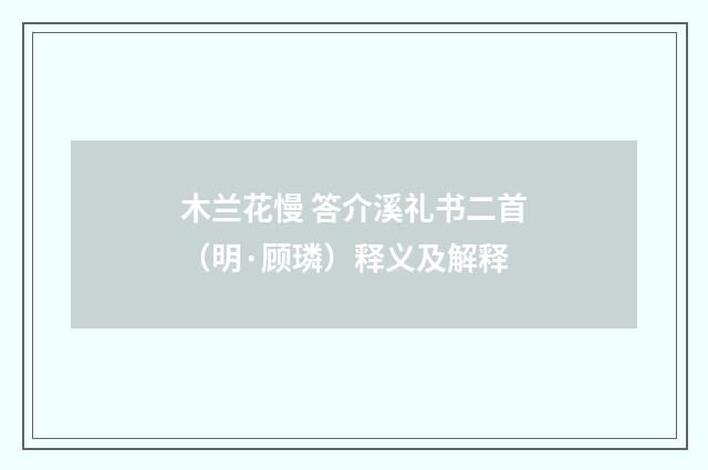 木兰花慢 答介溪礼书二首（明·顾璘）释义及解释