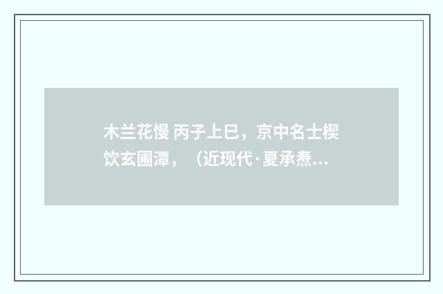 木兰花慢 丙子上巳，京中名士楔饮玄圃潭，（近现代·夏承焘）释义及解释