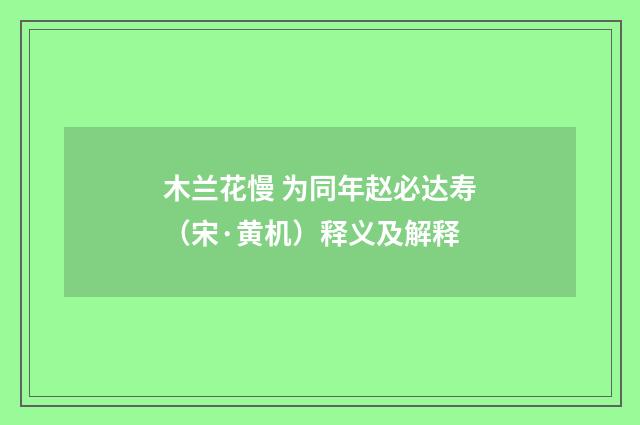 木兰花慢 为同年赵必达寿（宋·黄机）释义及解释
