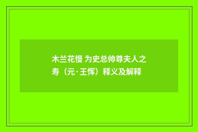 木兰花慢 为史总帅尊夫人之寿（元·王恽）释义及解释