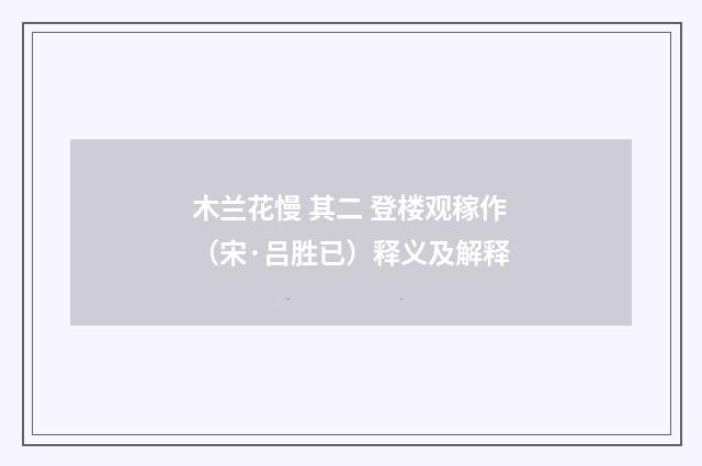木兰花慢 其二 登楼观稼作（宋·吕胜已）释义及解释