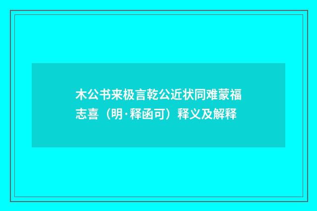 木公书来极言乾公近状同难蒙福志喜（明·释函可）释义及解释