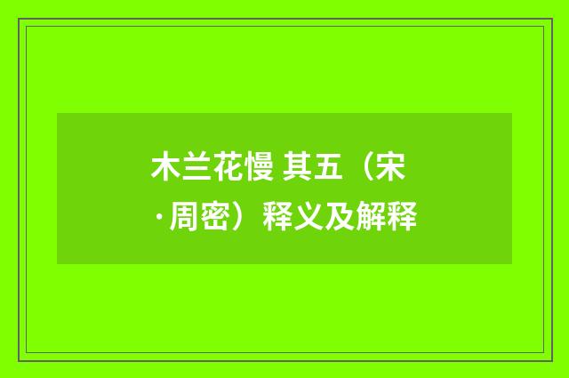 木兰花慢 其五（宋·周密）释义及解释