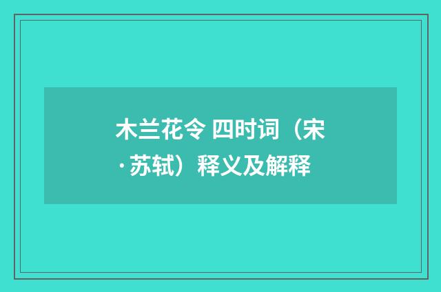 木兰花令 四时词（宋·苏轼）释义及解释