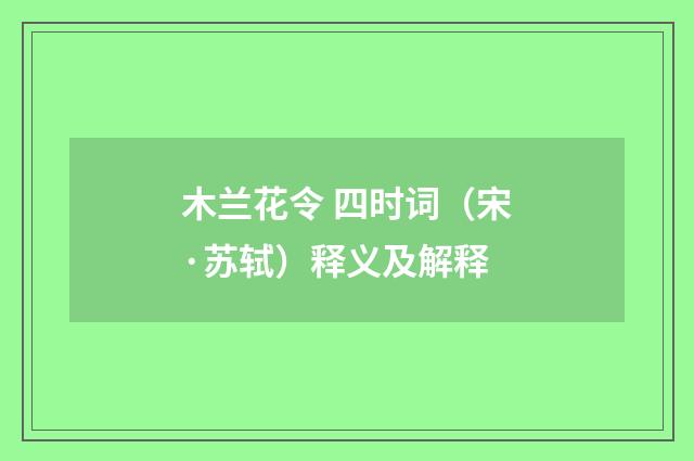 木兰花令 四时词（宋·苏轼）释义及解释