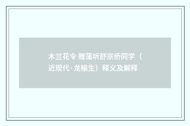 木兰花令 赠蒲圻舒宗侨同学（近现代·龙榆生）释义及解释