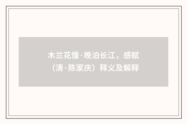 木兰花慢·晚泊长江，感赋（清·陈家庆）释义及解释