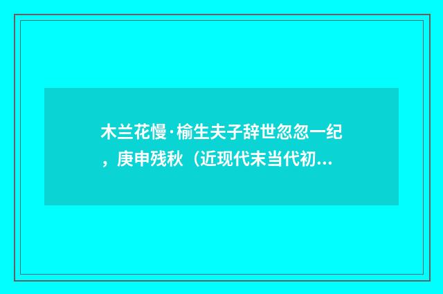 木兰花慢·榆生夫子辞世忽忽一纪，庚申残秋（近现代末当代初·喻蘅）释义及解释