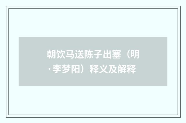 朝饮马送陈子出塞（明·李梦阳）释义及解释