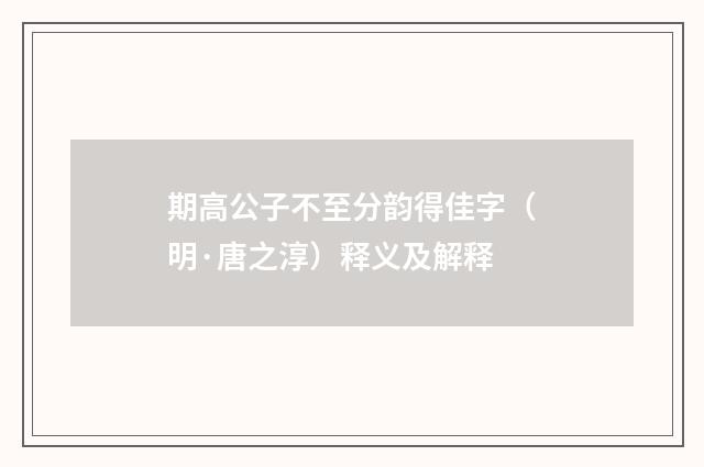 期高公子不至分韵得佳字（明·唐之淳）释义及解释